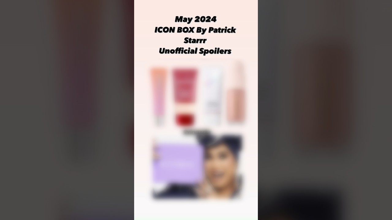 MAY 2024 ICON BOX BY PATRICK STARRR UNOFFICIAL SPOILERS | Ipsy & BoxyCharm Sneak Peeks