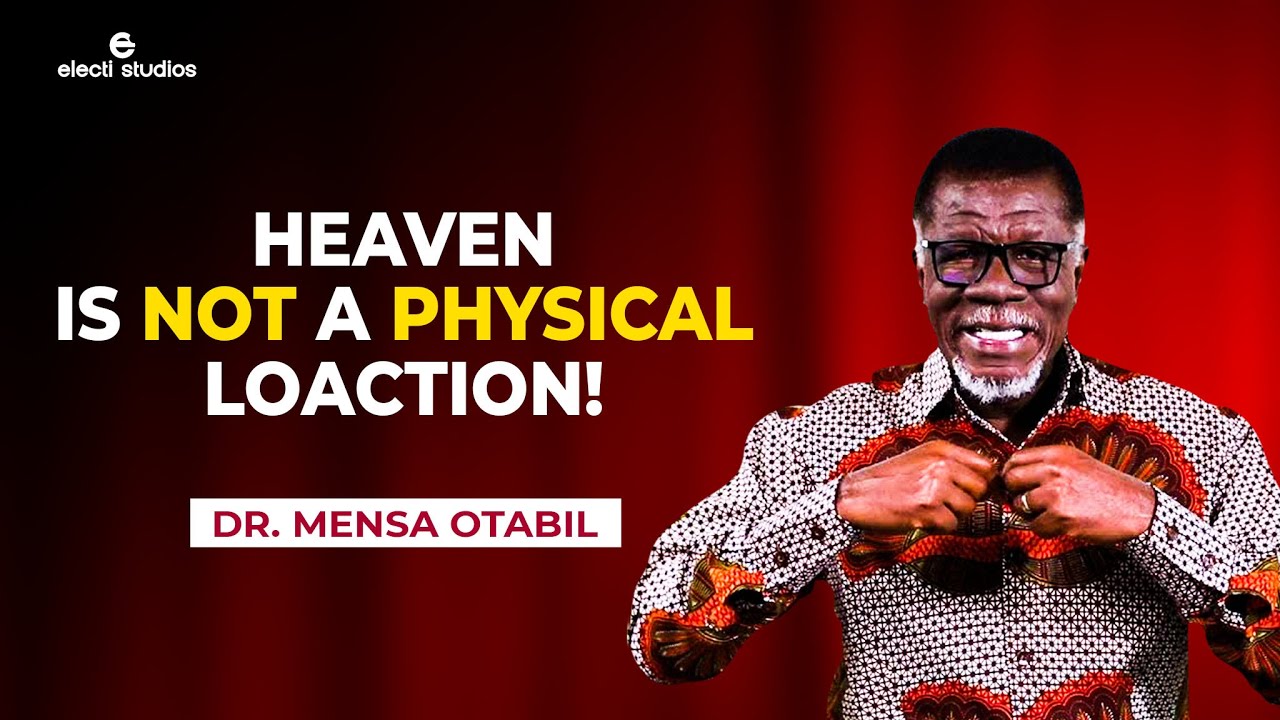 HEAVEN IS NOT A GEOGRAPHICAL LOCATION || MENSA OTABIL SERMONS