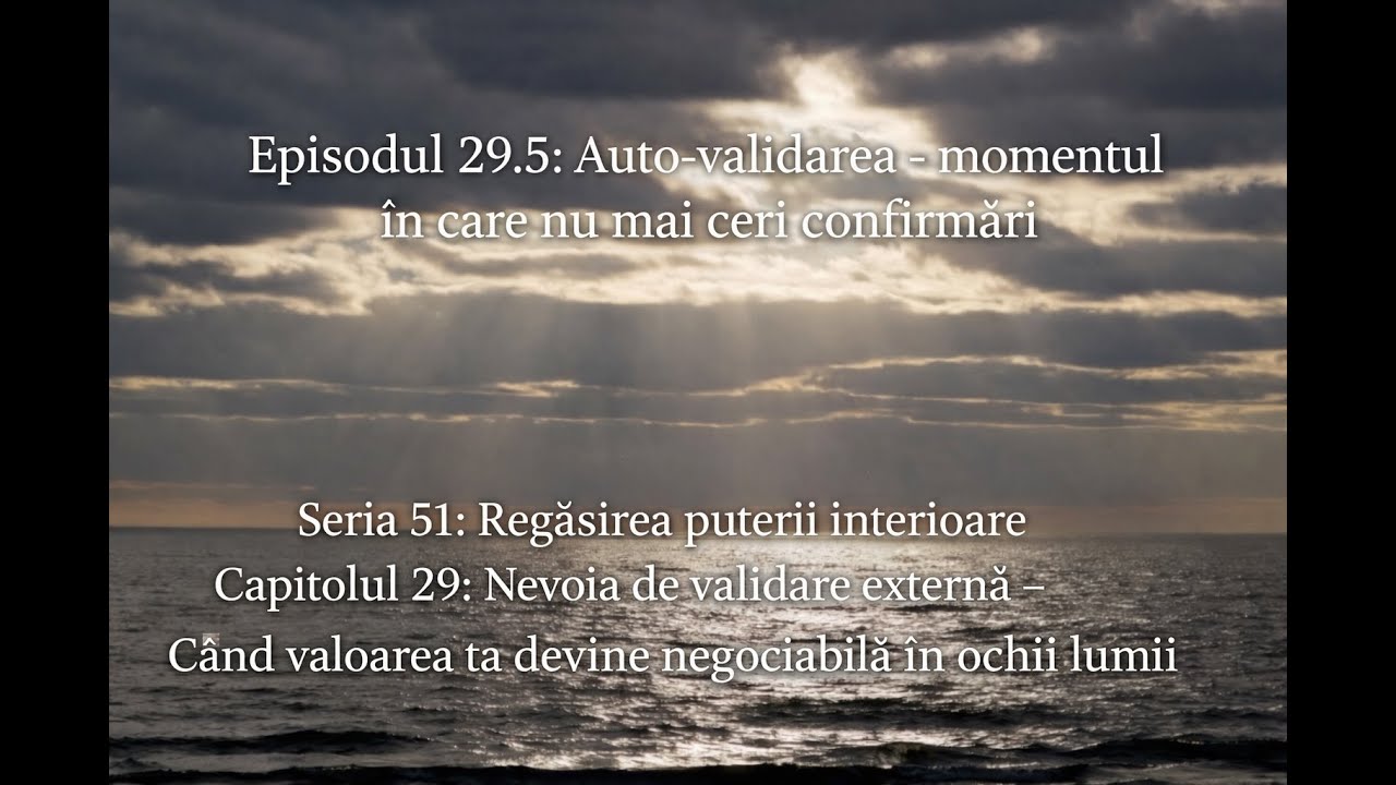 Ep29.5,Cap29&mdash;Nevoia de validare externă,Ser51:Auto-validarea&mdash;momentul &icirc;n care nu mai ceri confirmări
