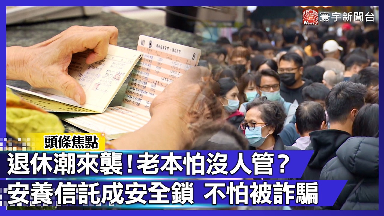 史上最大退休潮來襲！老本金怕沒人管？「安養信託」成資金安全鎖 不用靠兒女.更不怕詐騙｜#寰宇新聞@globalnewstw