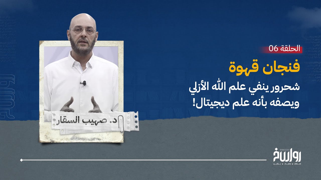 فنجان قهوة 6 - مع د. صهيب السقار - شحرور ينفي علم الله الأزلي ويصفه بأنه علم ديجيتال!