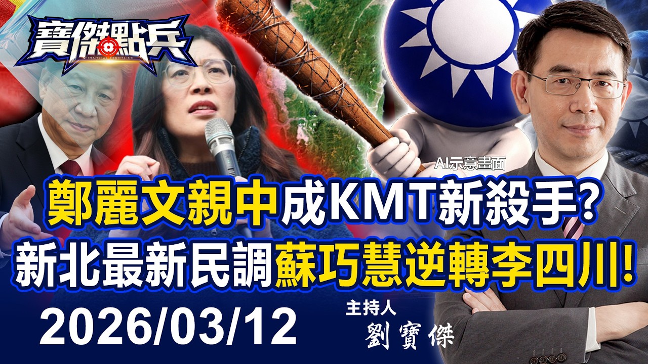 【寶傑點兵LIVE】鄭麗文「親中」成KMT新殺手？ 新北市長最新民調蘇巧慧「逆轉」李四川！  - 20260312 劉寶傑