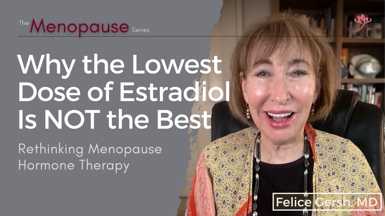 The Lowest Dose of Estradiol Is NOT Best: Rethinking Menopause Hormone Therapy | Felice Gersh, MD