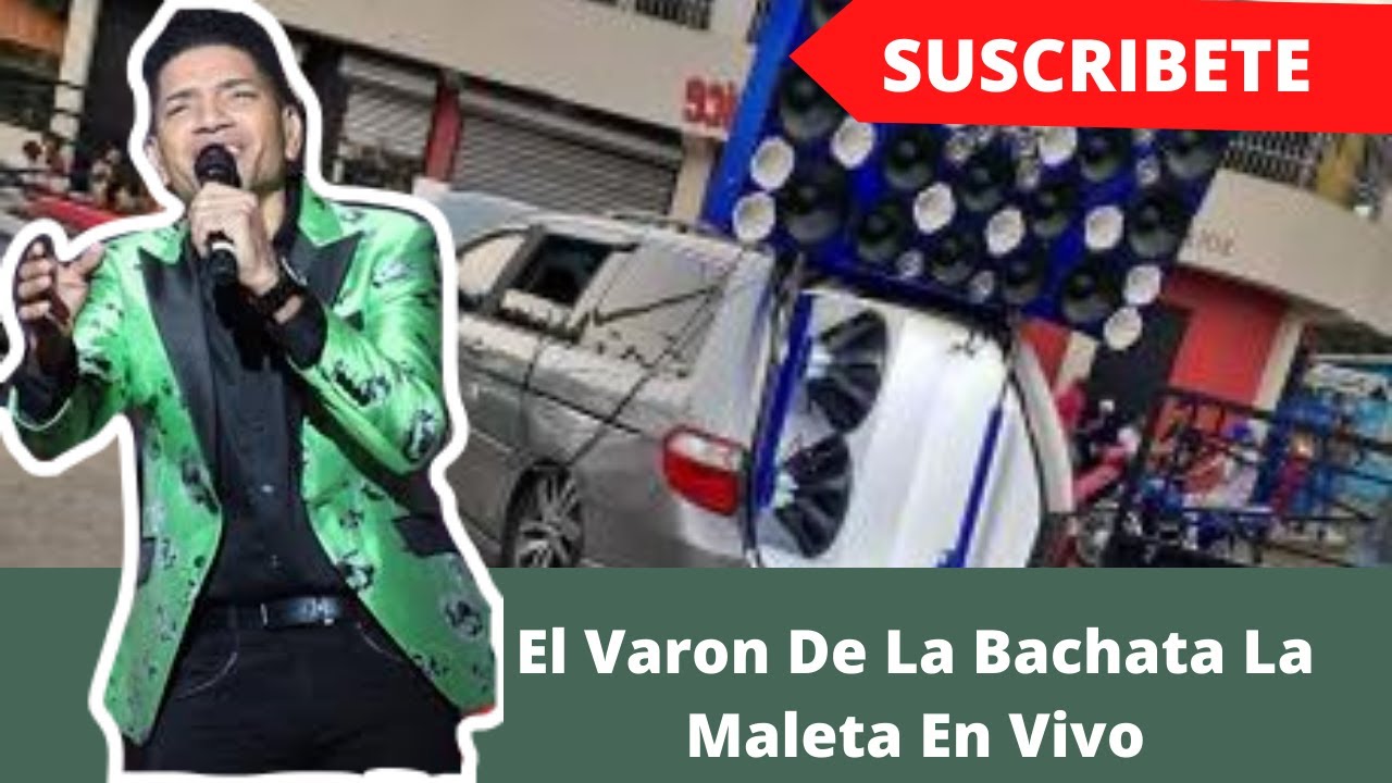 El Varon De La Bachata La Maleta En Vivo Tema Para Musicologo Y Chipeo