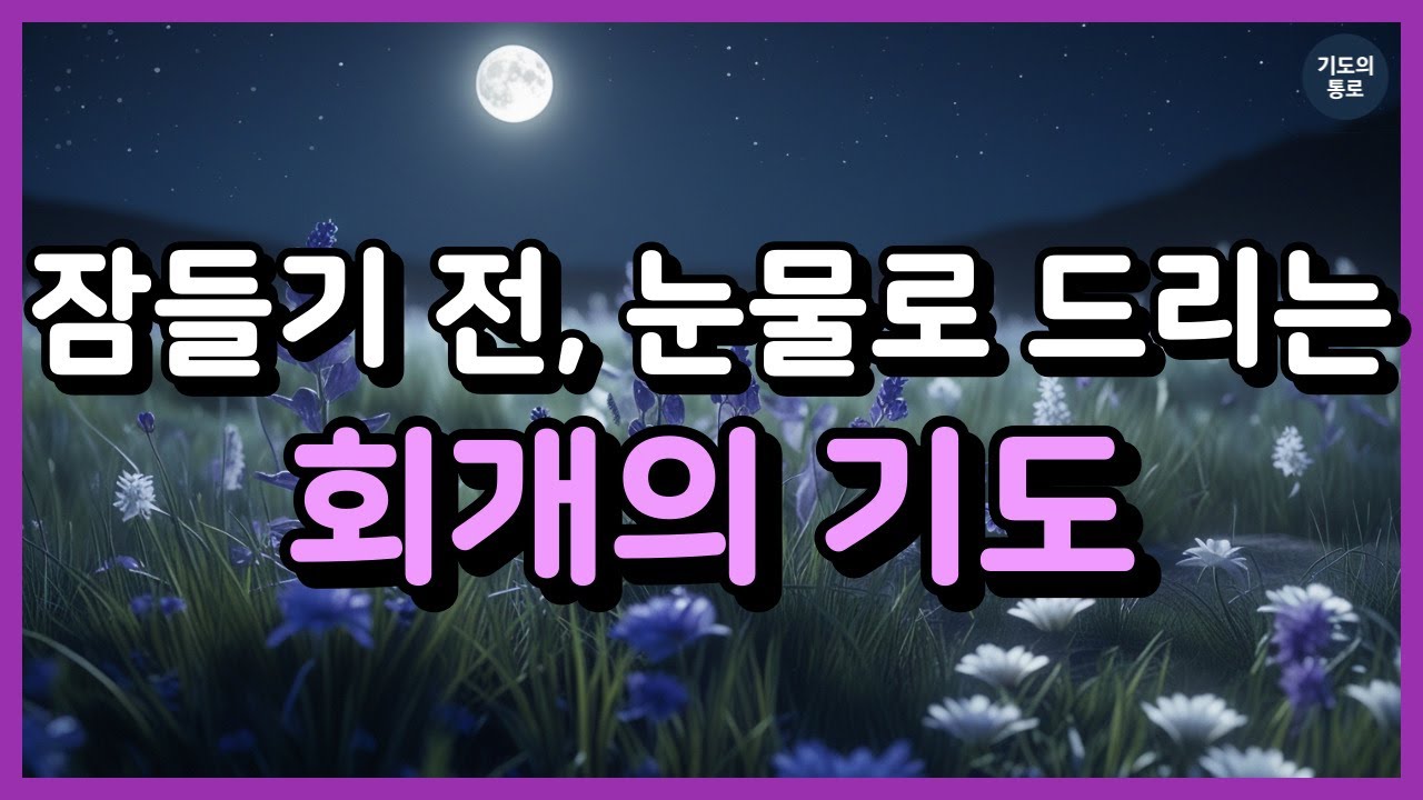 잠들기 전, 눈물로 드리는 회개의 기도ㅣ잠들기 전 기도 ㅣ잠자며 듣는 기도 ㅣ하루를 마무리하는 기도ㅣ자면서 듣는 기도 ㅣ밤기도