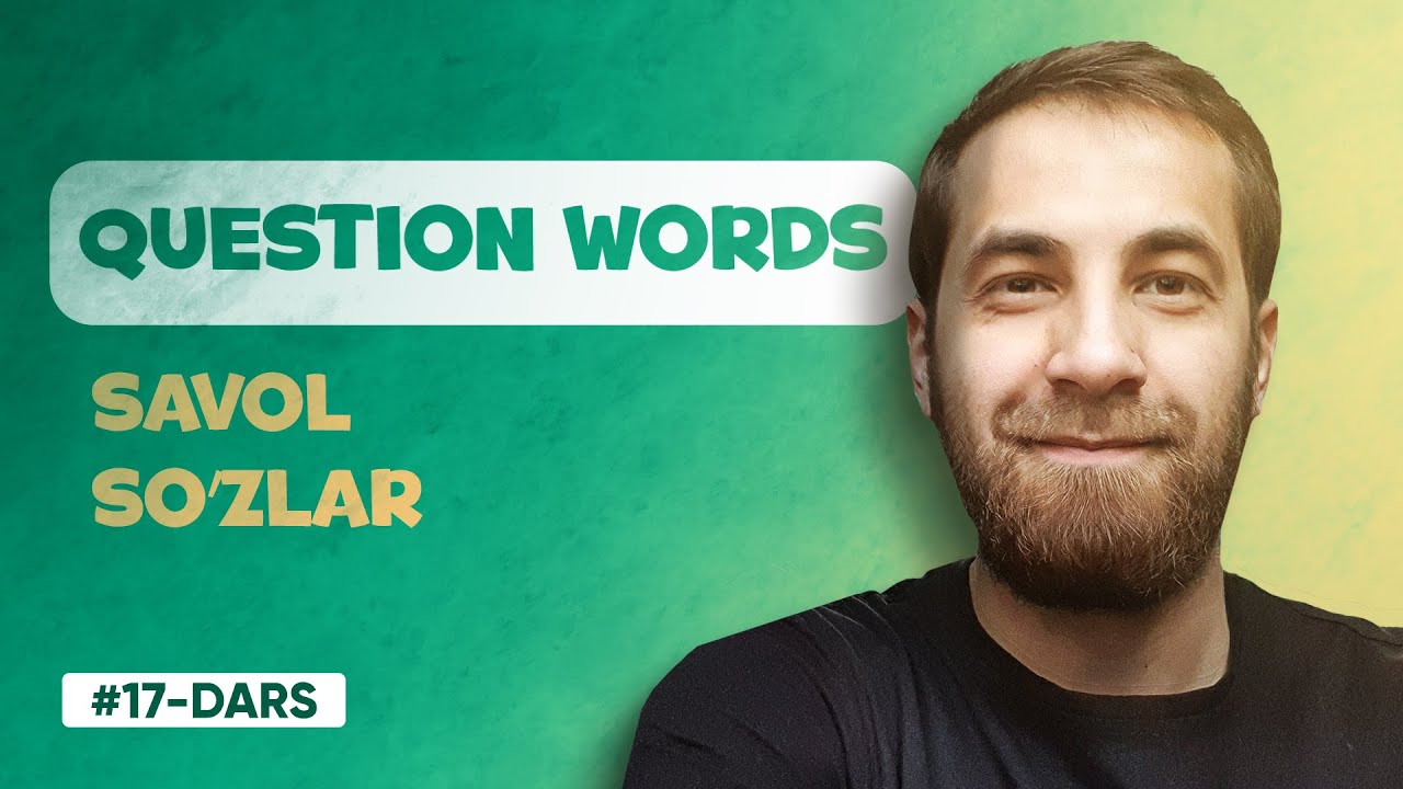 17-DARS | Question words in English (INGLIZ TILIDA SAVOL SO'ZLAR)