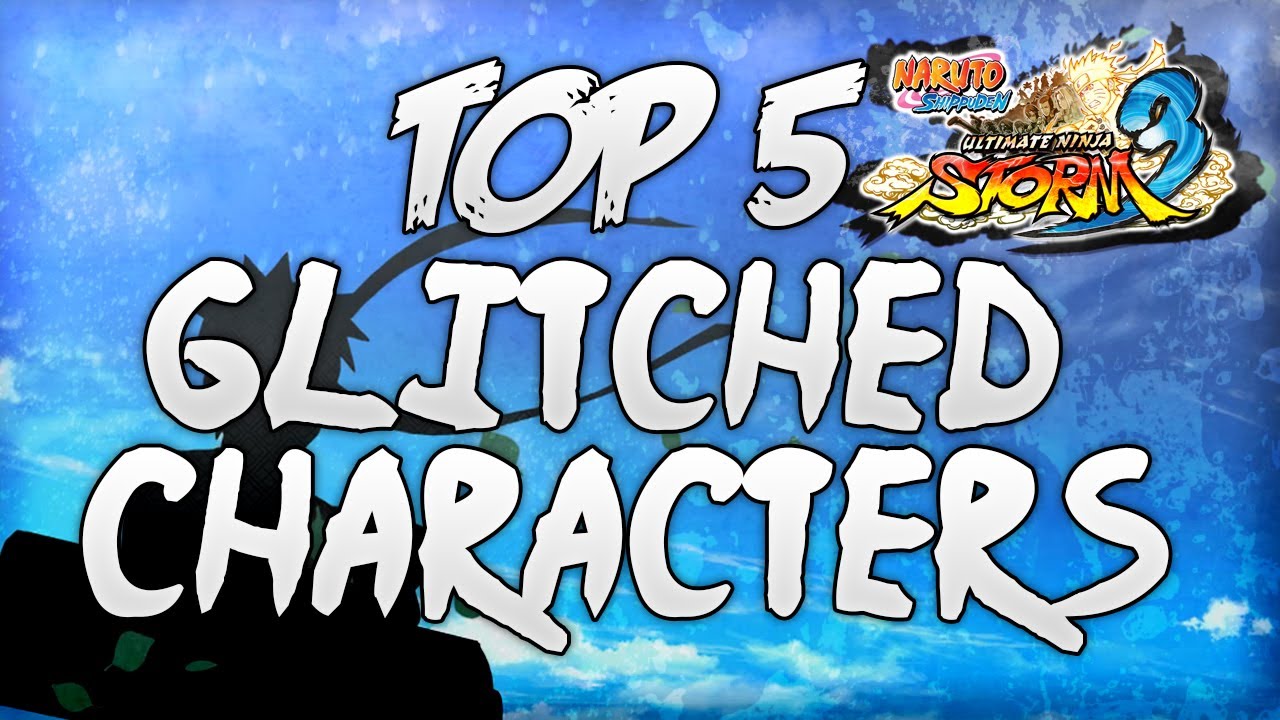 Naruto Ultimate Ninja Storm 3: Top 5 Glitched Characters [w/ Commentary]