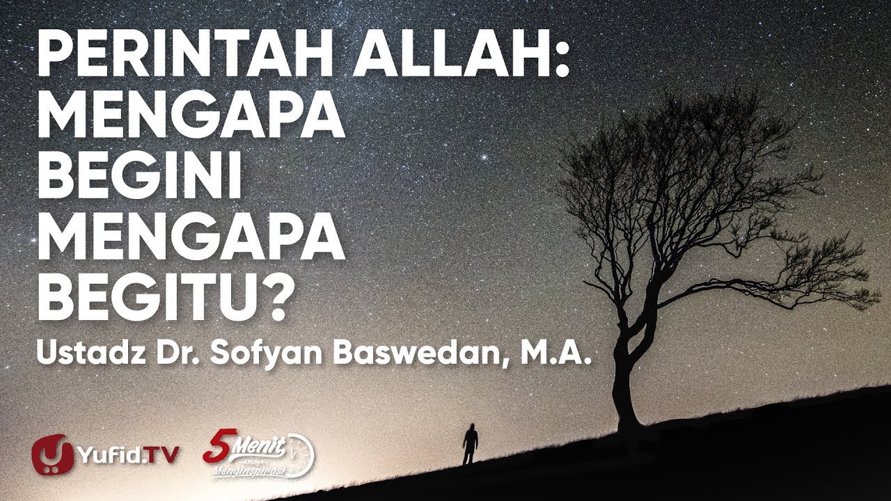 Perintah Allah: Mengapa Begini Mengapa Begitu? - Ustadz Dr. Sofyan Baswedan, Lc., M.A.