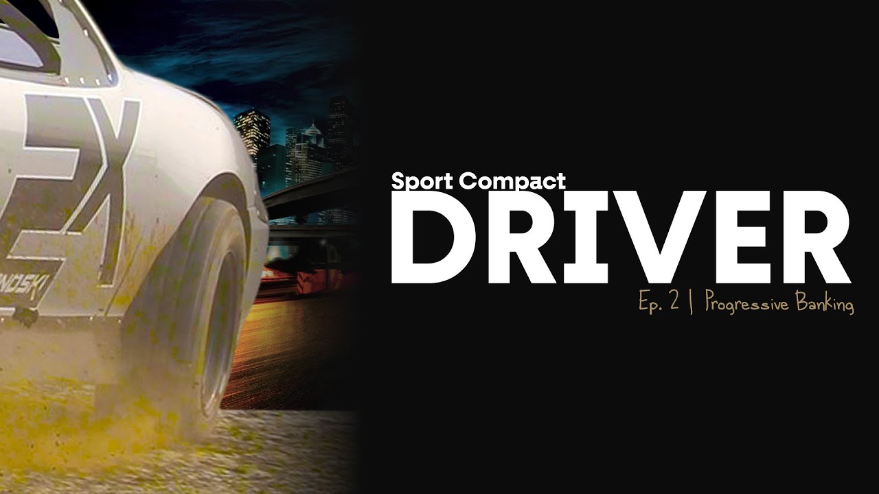 Sport Compact Driver | Ep. 2 | Progressive Banking