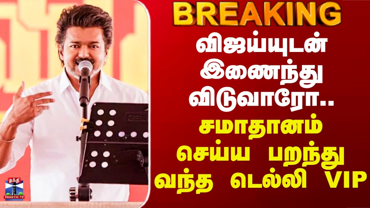 VIjay | TVK | NDA | விஜய்யுடன் இணைந்து விடுவாரோ.. சமாதானம் செய்ய பறந்து வந்த டெல்லி VIP