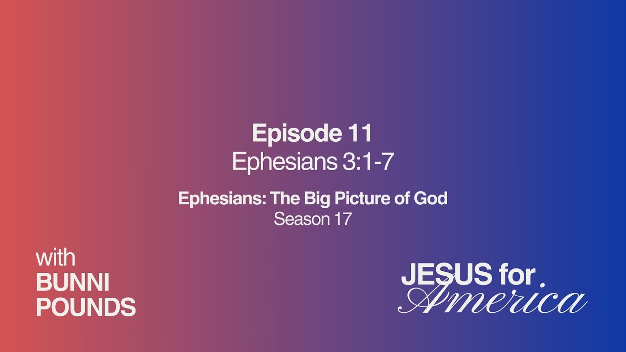 Ephesians 3:1-7 | The Big Picture of God | Jesus for America with Bunni Pounds | March 1, 2026