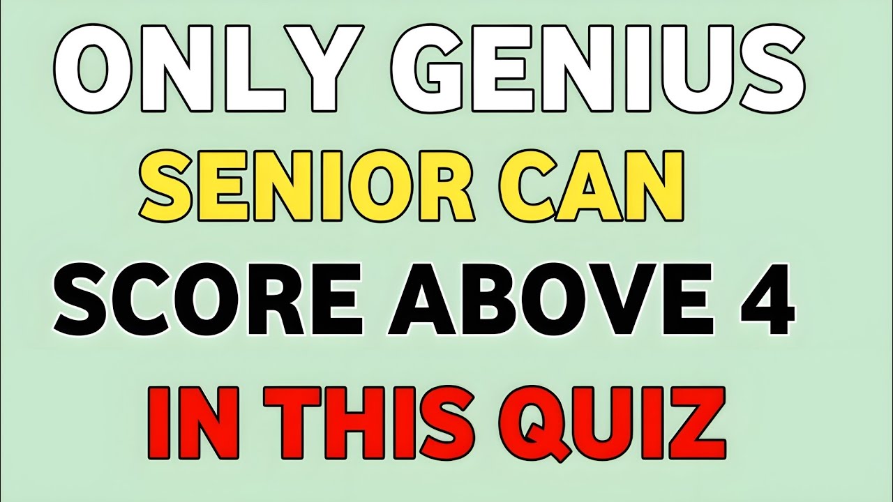 ONLY GENIUS SENIOR CAN SCORE ABOVE 4 IN THIS QUIZ 