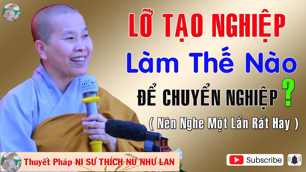 LỠ TẠO NGHIỆP , LÀM THẾ NÀO ĐỂ CHUYỂN NGHIỆP | Thuyết Pháp NI SƯ THÍCH NỮ NHƯ LAN 🙏🙏🙏