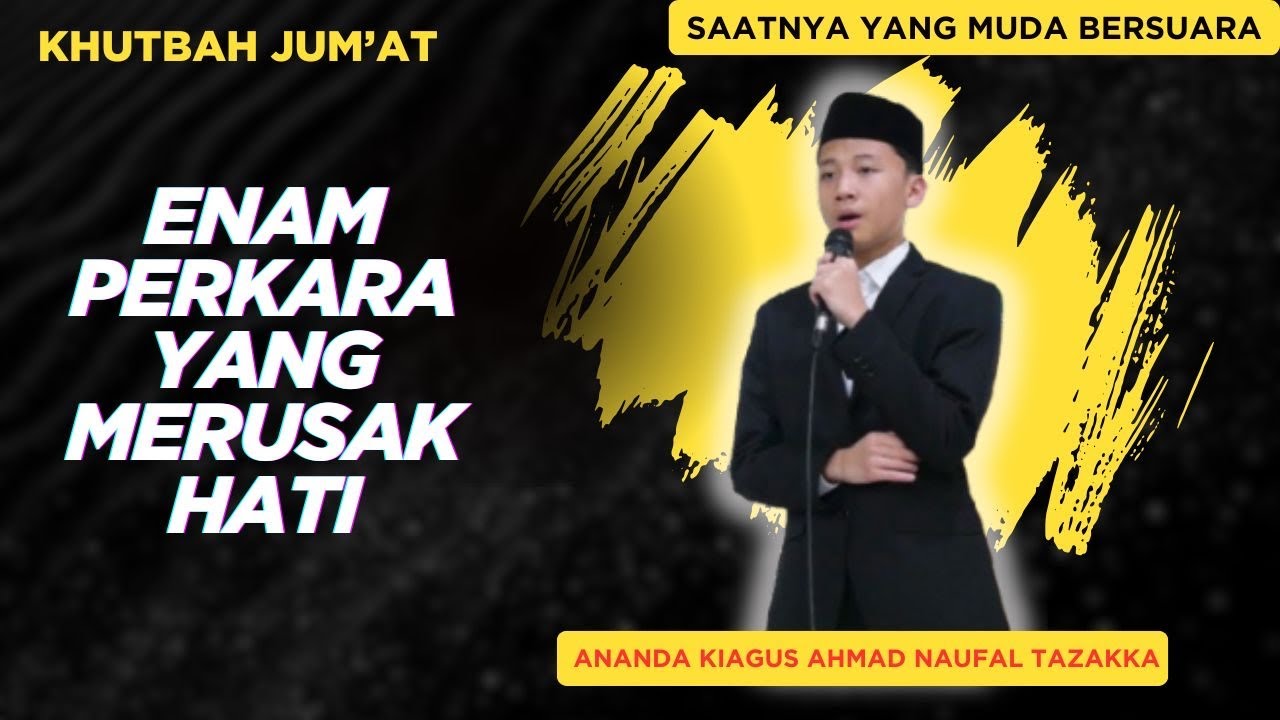 KHUTBAH JUMAT || ENAM PERKARA YANG MERUSAK HATI (ANANDA KIAGUS AHMAD NAUFAL TAZAKKA AL FAWWAZ)