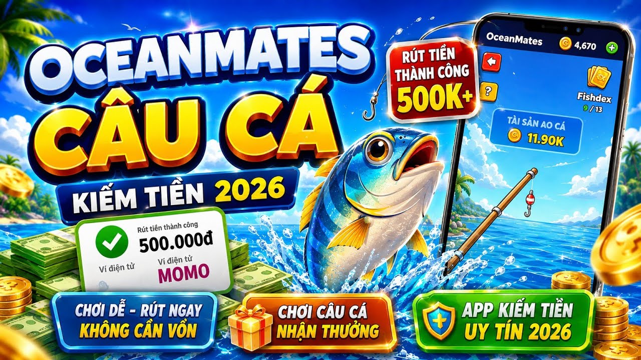 App C&acirc;u C&aacute; Ocenan Mates Kiếm Tiền Mới 2026 | Hướng Dẫn Cho Người Chơi Mới R&uacute;t Tiền Về Zalopay
