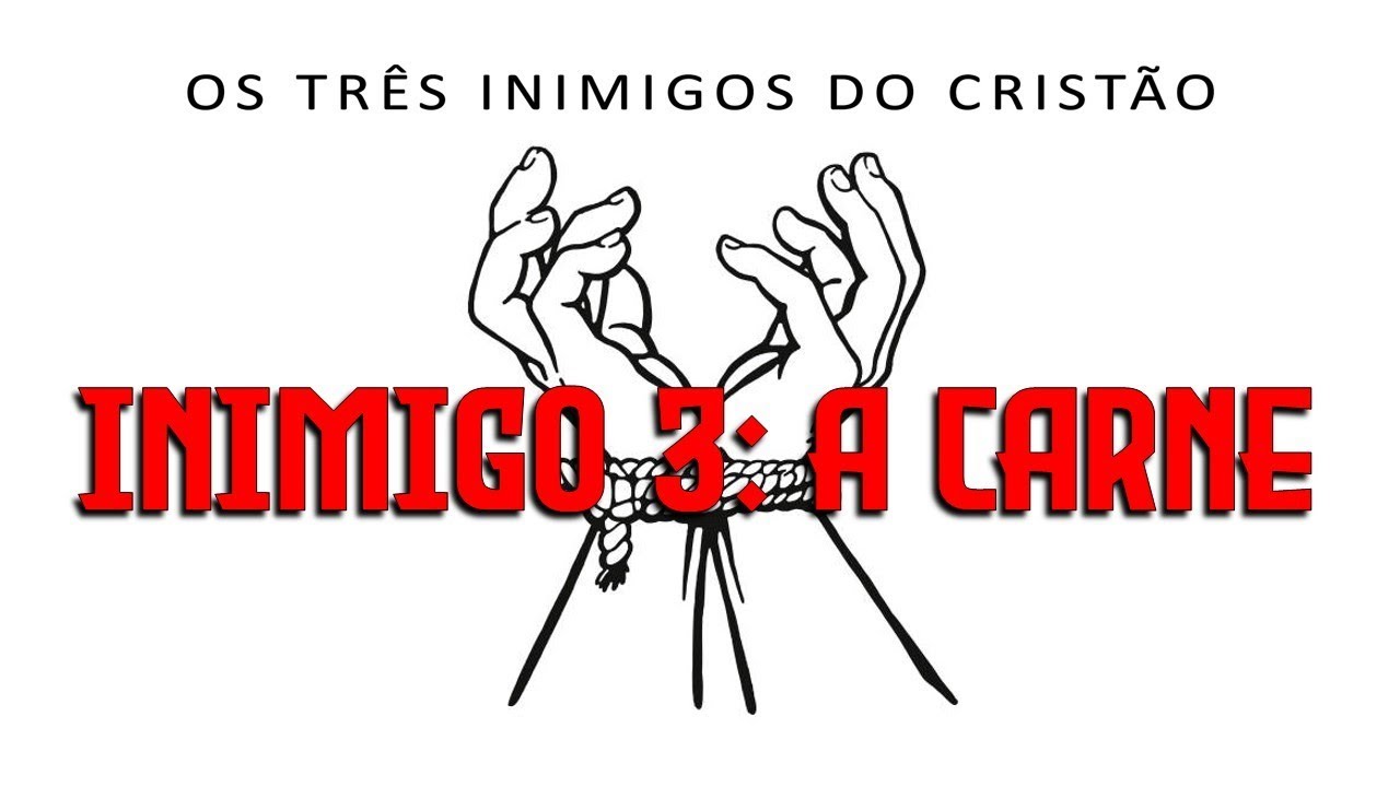 Os três inimigos do cristão - INIMIGO 3: A CARNE
