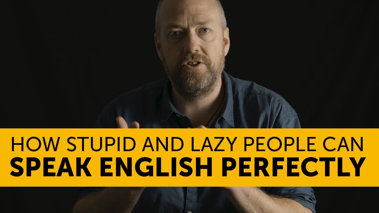 You are STUPID and LAZY (how to speak English PERFECTLY)