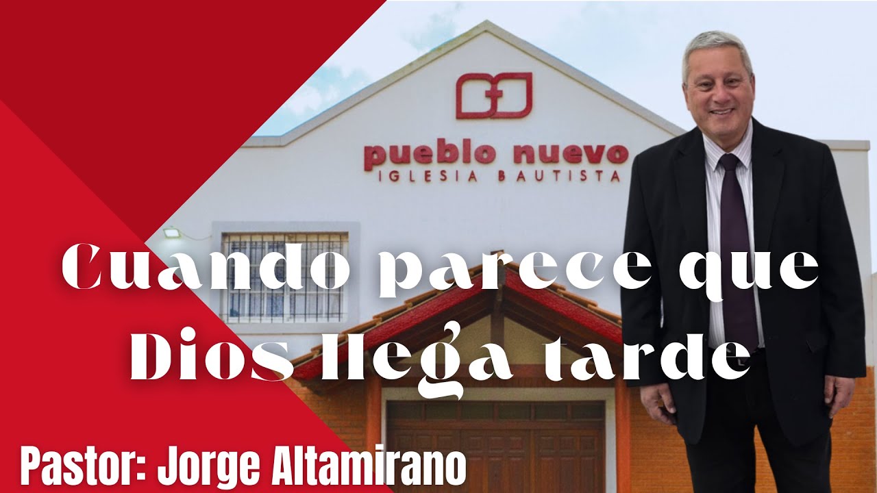 Cuando parece que Dios llega tarde - Pastor Jorge Altamirano