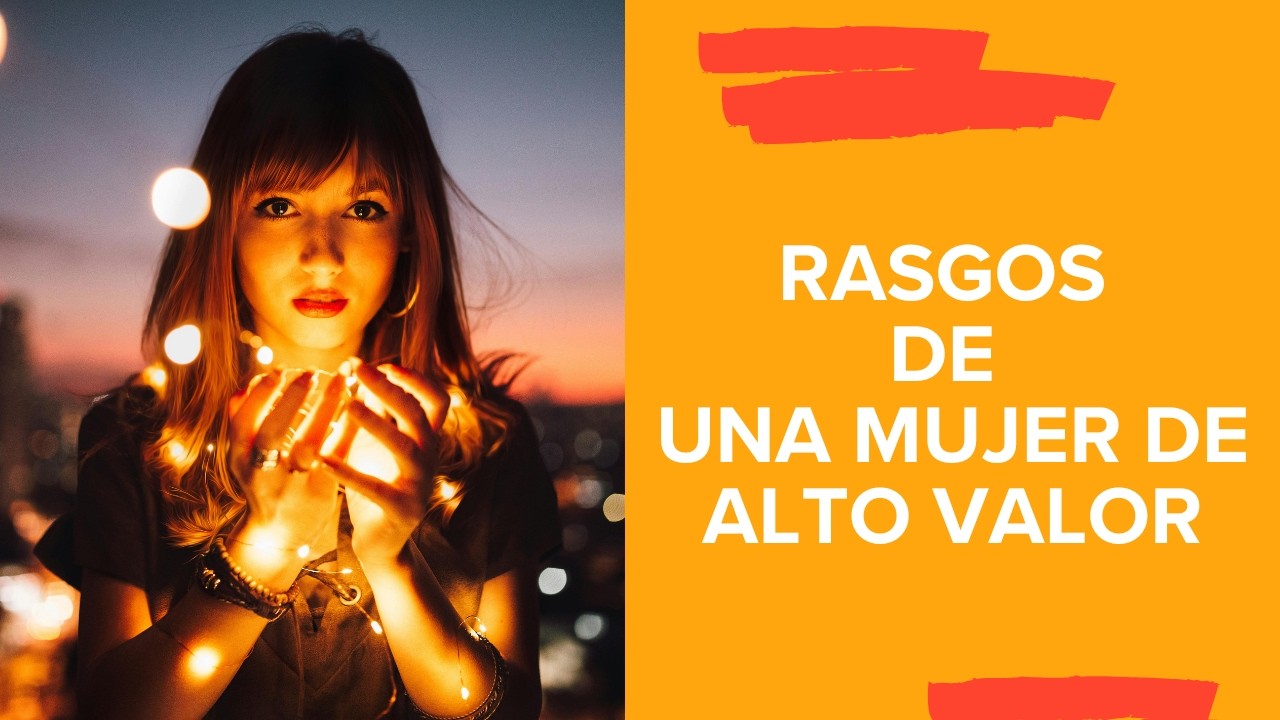 5 rasgos de una mujer de alto valor que marcan la diferencia