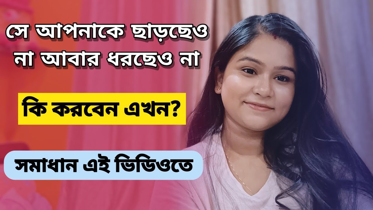 সে আপনাকে ছাড়ছেও না আবার ধরছেও না। কি করবেন এখন? সমাধান এই ভিডিওতে।