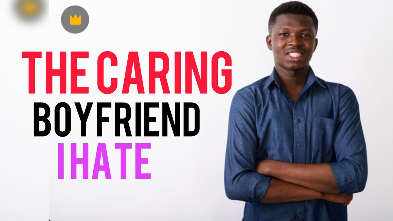 The Caring Boyfriend  I HATE