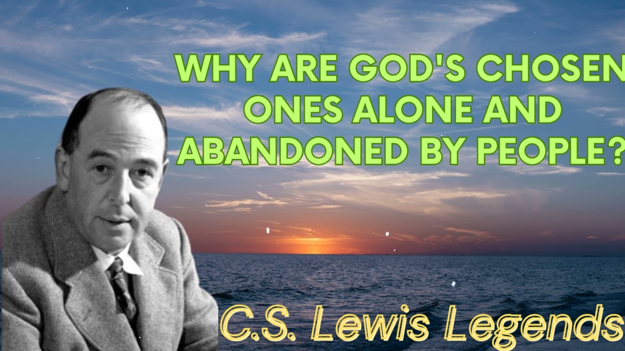 Why Are God's Chosen Ones Alone and Abandoned by People? - C.S. Lewis Message