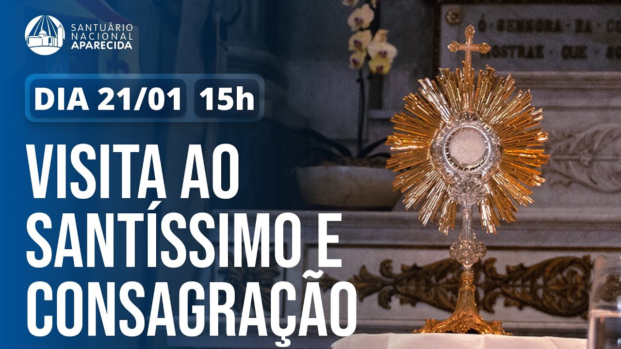 Visita ao Santíssimo e Consagração 15h 21/01/2026