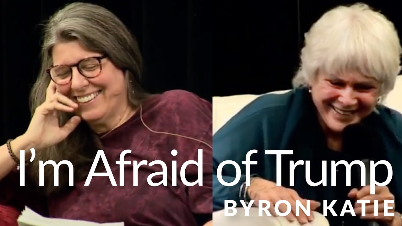 I'm Afraid of Trump—The Work of Byron Katie®