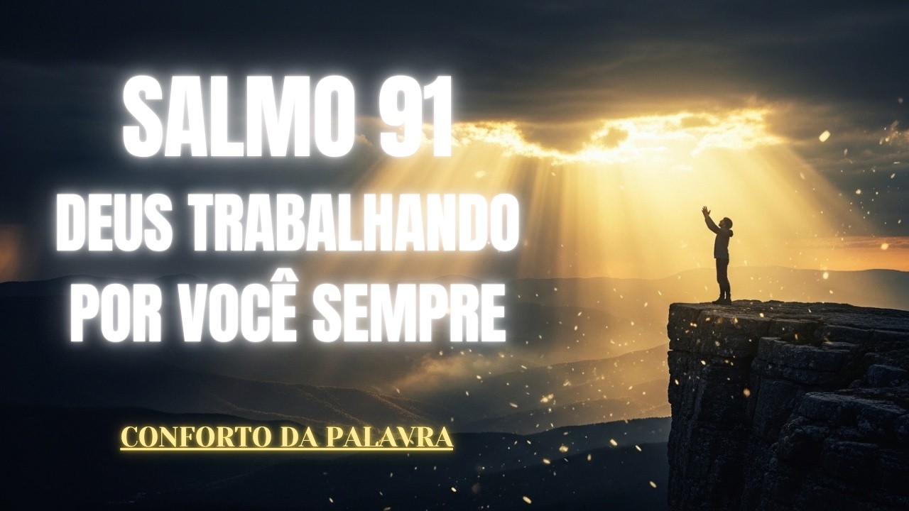 SALMO 91 - SUA ORAÇÃO DE TODOS OS DIAS - DEUS TRABALHANDO POR VOCÊ O TEMPO TODO-CONFORTO DA PALAVRA