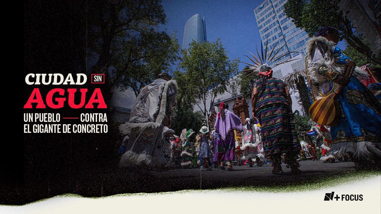 Ciudad sin agua: Un pueblo contra el gigante de concreto - N+ FOCUS