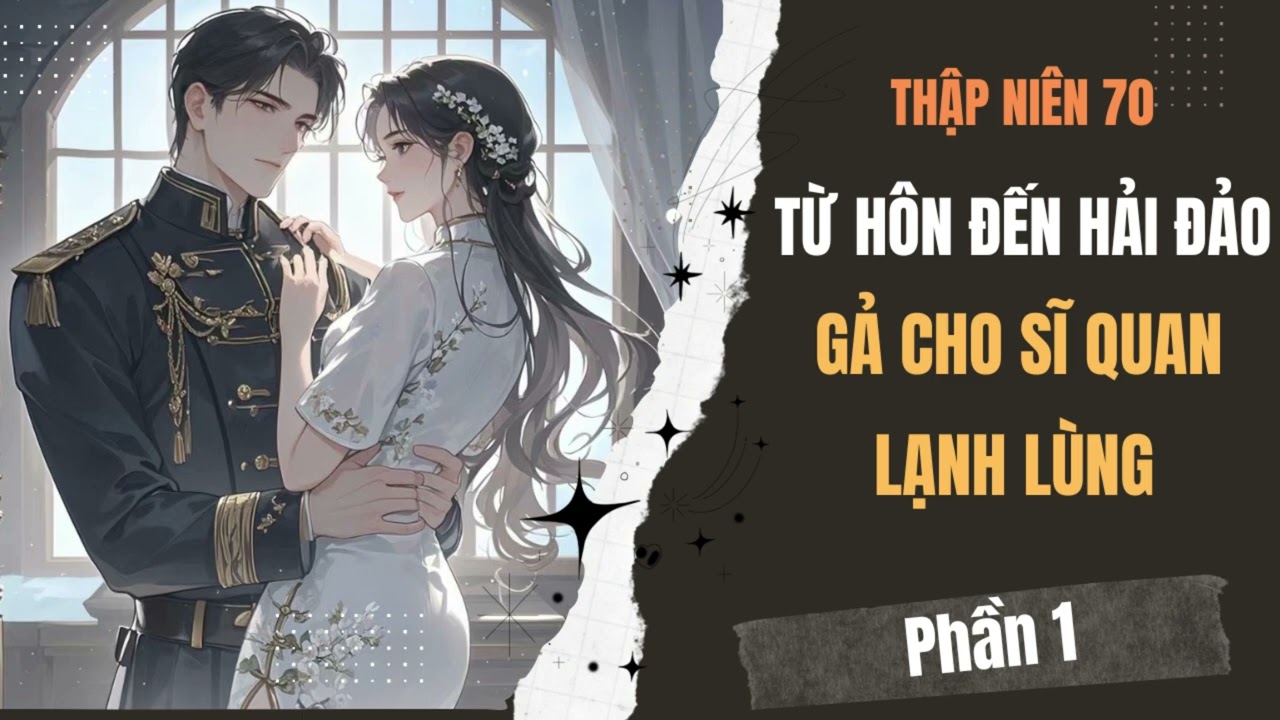 Phần 1 🌿 Thập Niên 70, Từ Hôn Đến Hải Đảo Gả Cho Sĩ Quan Lạnh Lùng || Truyện Hay Moka❤️