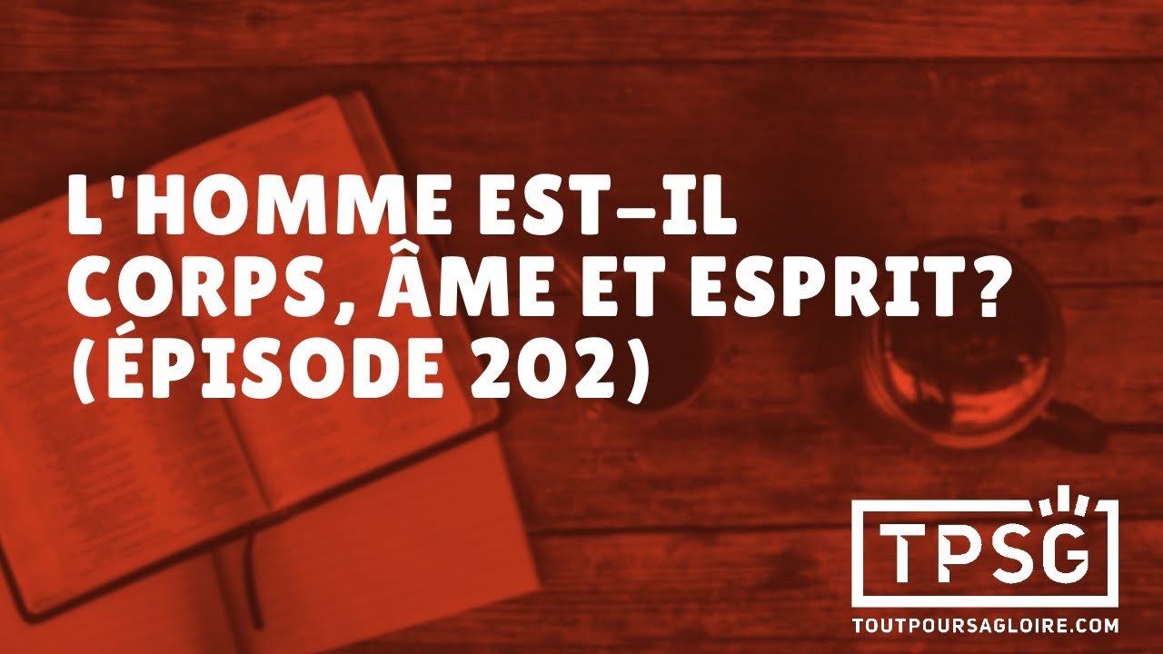 L'homme est-il corps, âme et esprit? (Épisode 202)
