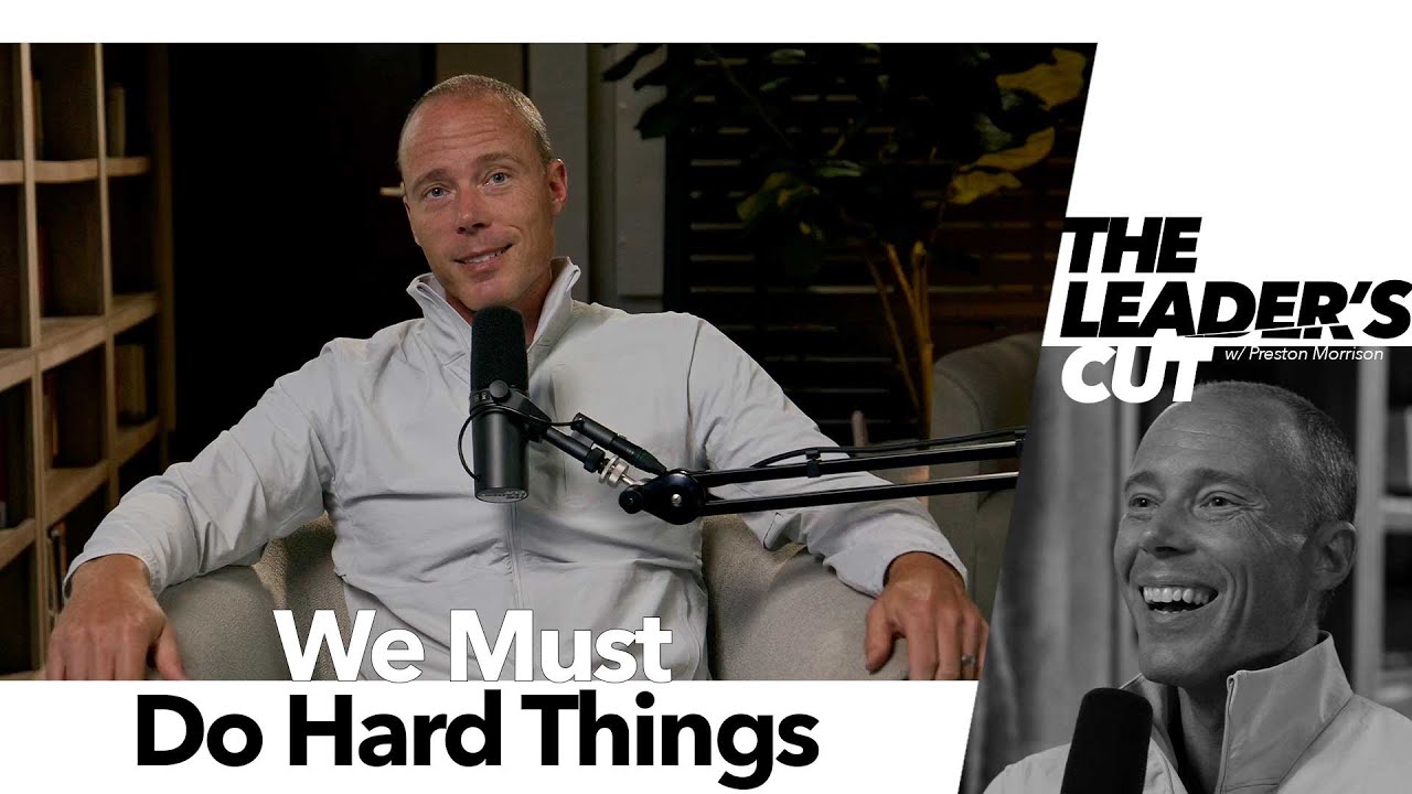 We Must Do Hard Things | The Leader's Cut w/ Preston Morrison