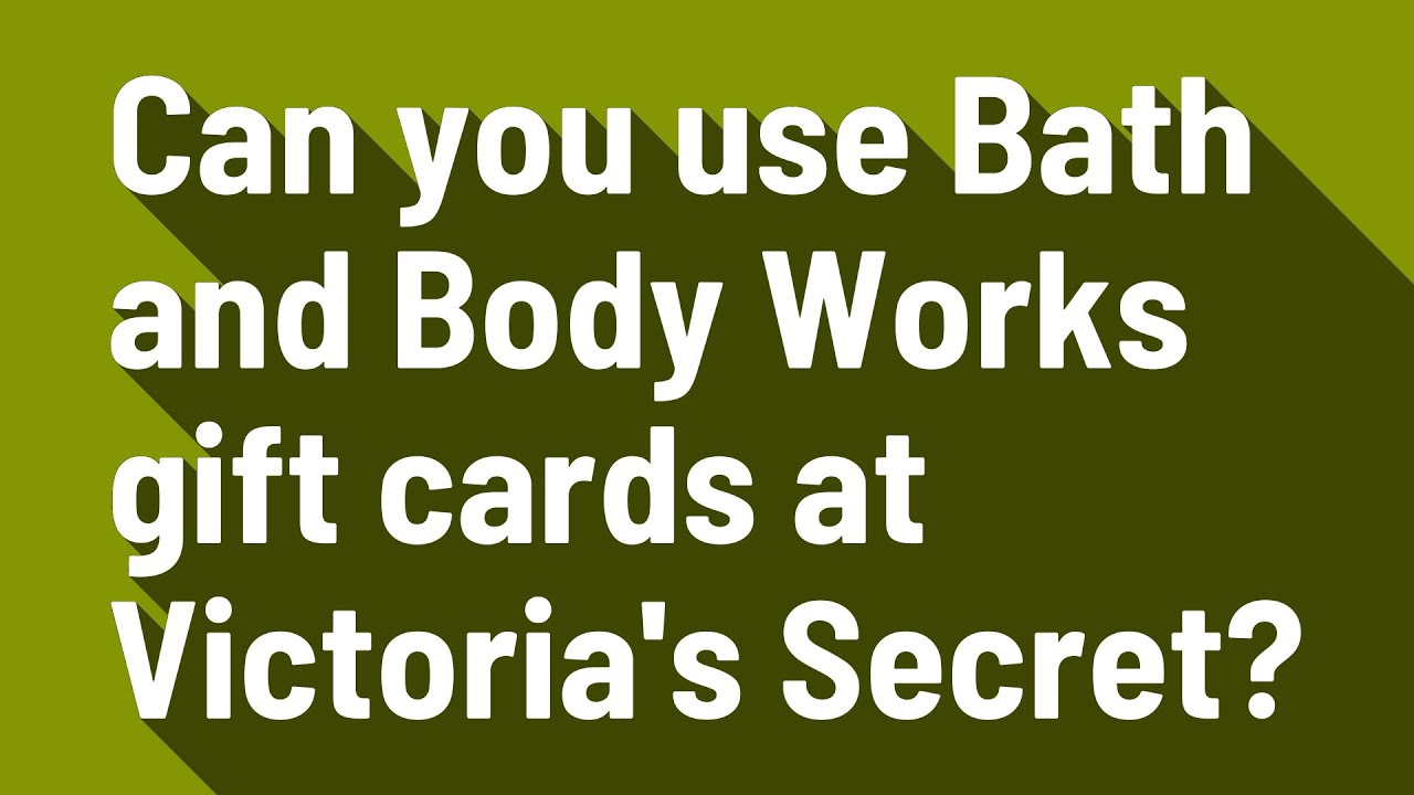 Can you use Bath and Body Works gift cards at Victoria's Secret?