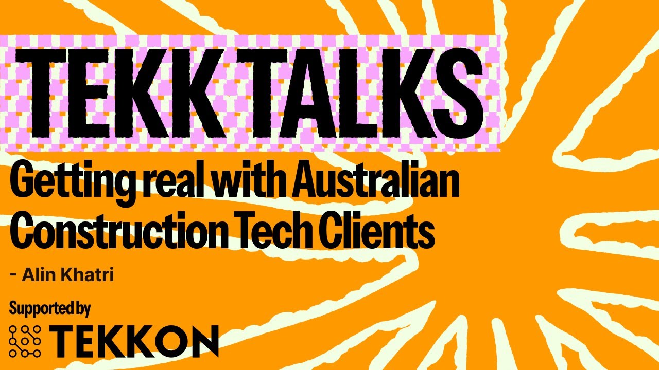 Tekkon Presents Tekk Talks : Getting Real with Australian Construction Tech Clients