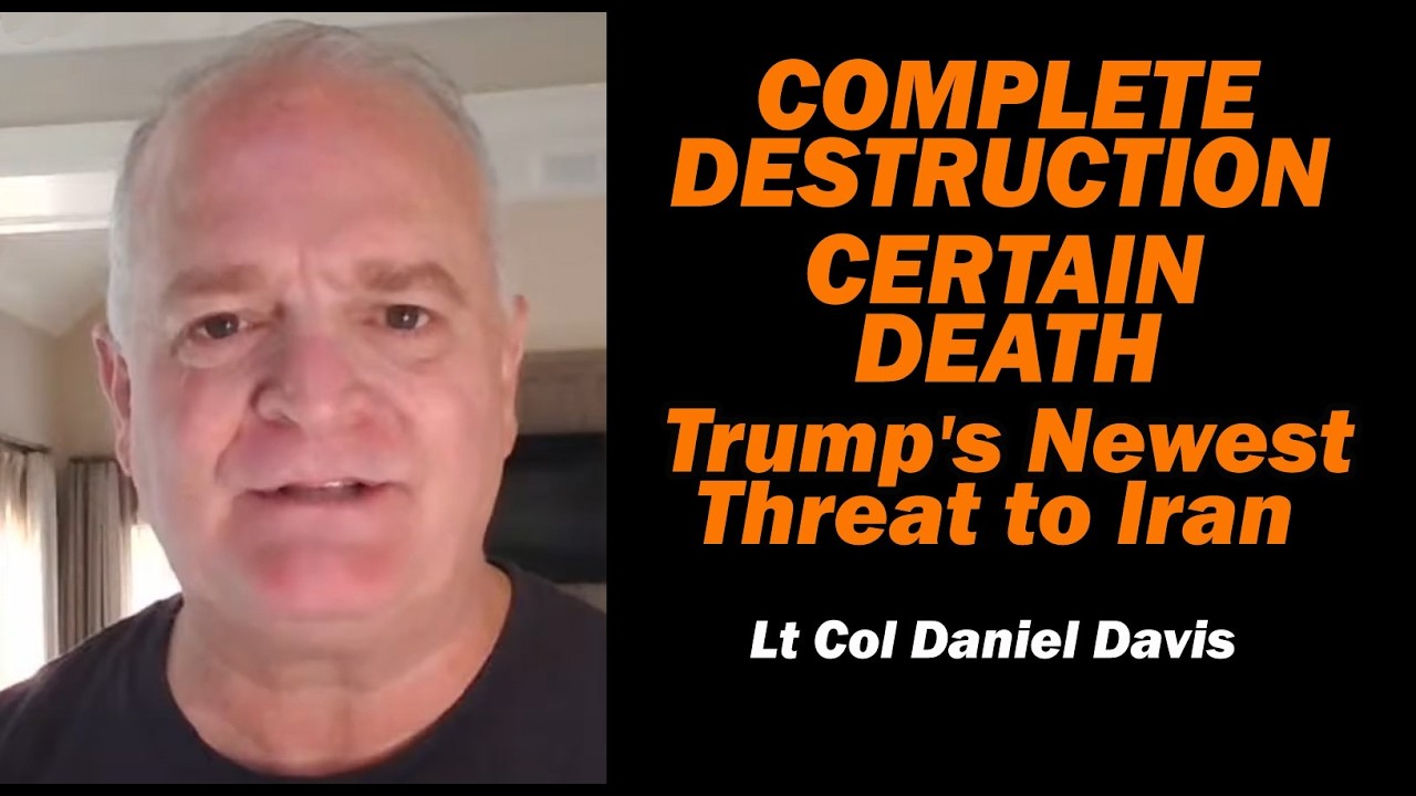 COMPLETE DESTRUCTION AND CERTAIN DEATH': Trump's Newest Threat to Iran /Lt Col Daniel Davis