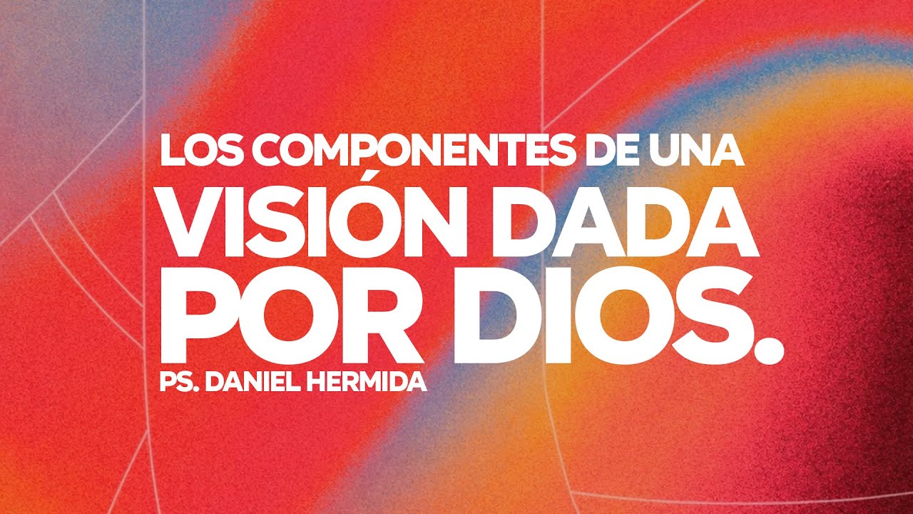 Los componentes de una visi&oacute;n dada por Dios.  l Ps. Daniel Hermida
