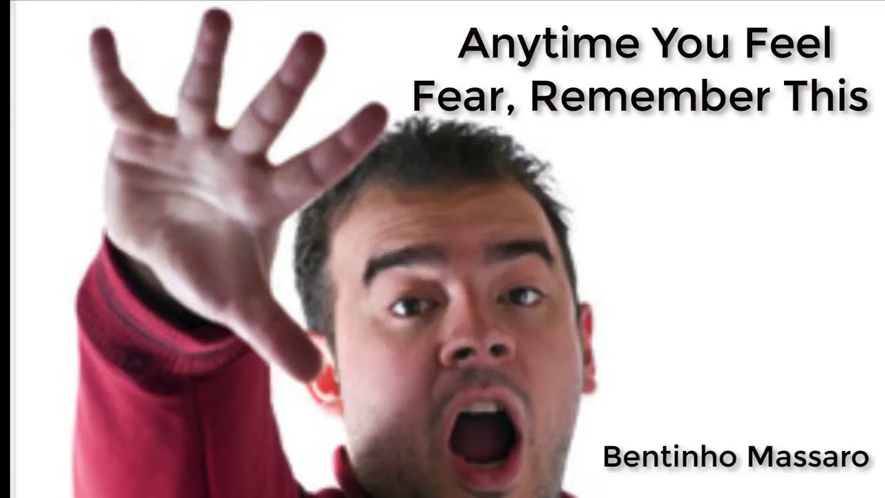 Anytime You Feel Fear, Remember This - Bentinho Massaro