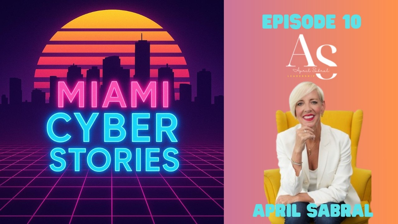Mindful, Modern, AI‑Ready: April Sabal’s Formula for Confident Leadership -Miami Cyber Stories Ep:10