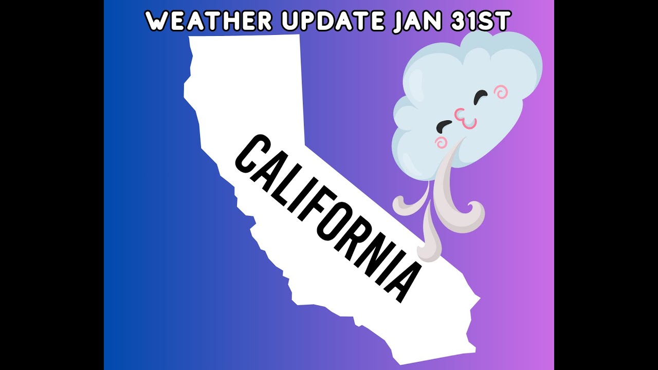California Weather Update Jan 31st!