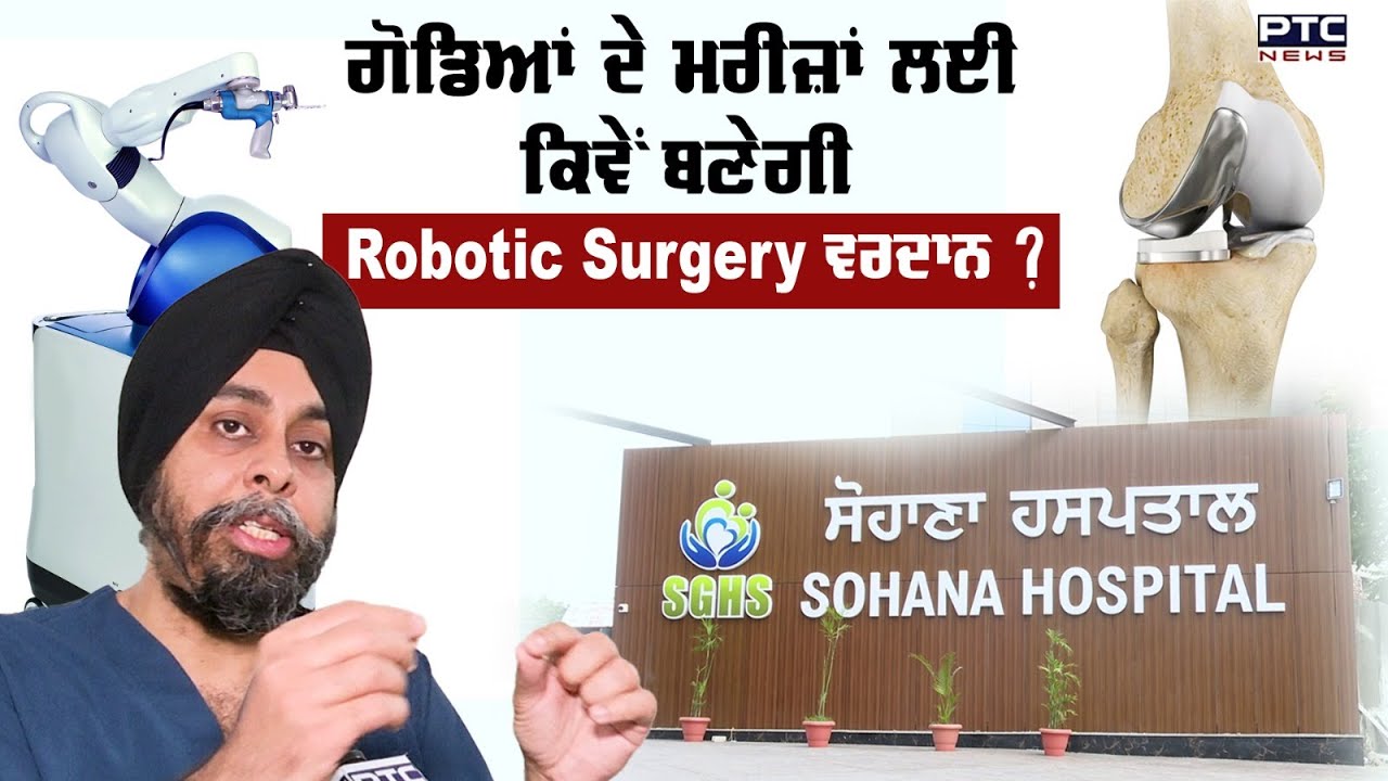 ਗੋਡਿਆਂ ਦੇ ਮਰੀਜ਼ਾਂ ਲਈ ਕਿਵੇਂ ਬਣੇਗੀ Robotic Surgery ਵਰਦਾਨ ? | Sohana Hospital