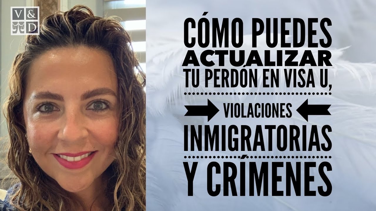 Noticias: Cómo Puedes Actualizar Tu Perdón en Visa U, Violaciones Inmigratorias y Crímenes #visau