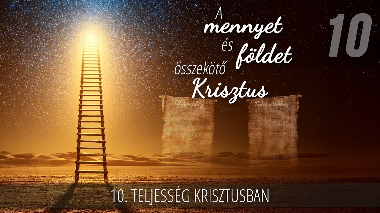 10 - Teljesség Krisztusban | A mennyet és földet összekötő Krisztus