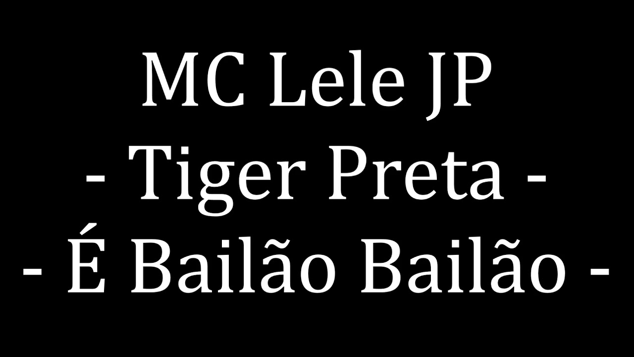 MC Lele JP   Tiger Preta, &Eacute; Bail&atilde;o Bail&atilde;o LETRA