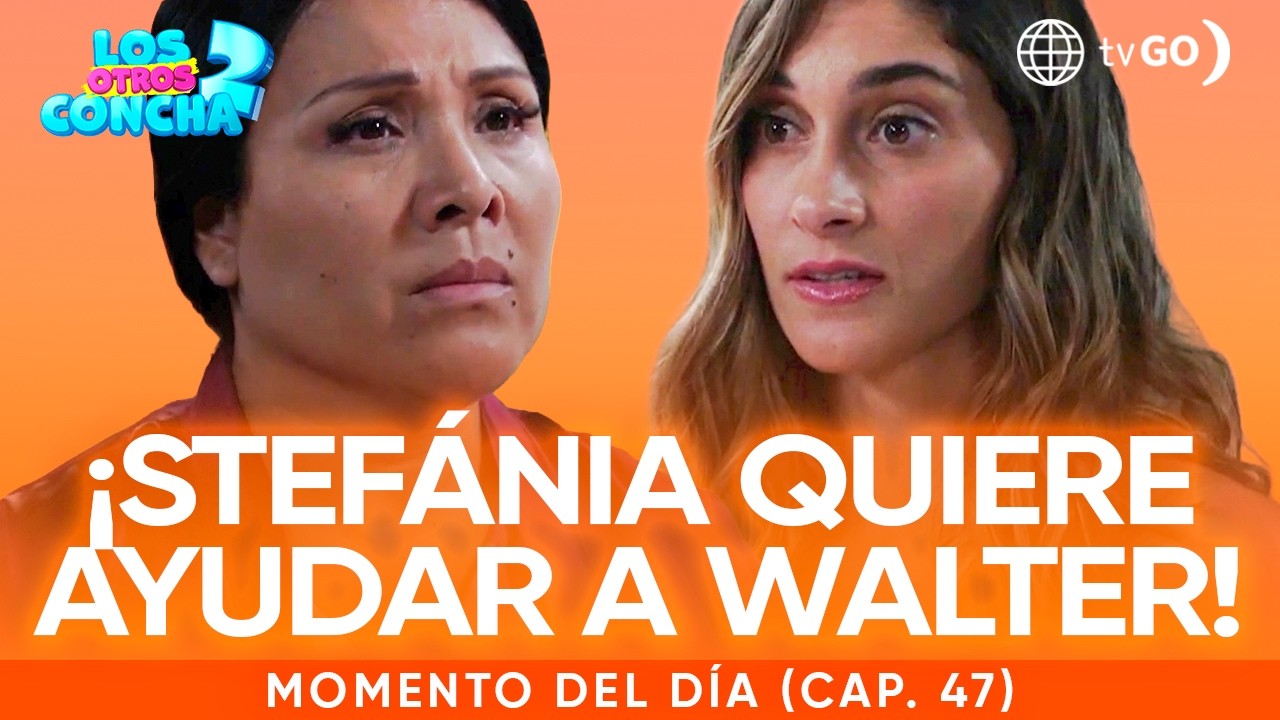 Los otros Concha 2: Stefánia quiere que Estela y Walter se reconcilien (Capítulo n°47)