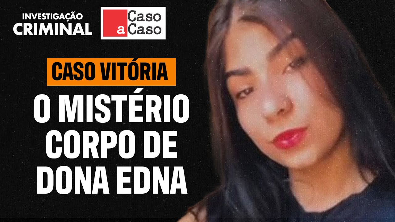CASO VITÓRIA: DONA EDNA E VITÓRIA MORRERAM COM HORAS DE DIFERENÇA - CASO A CASO