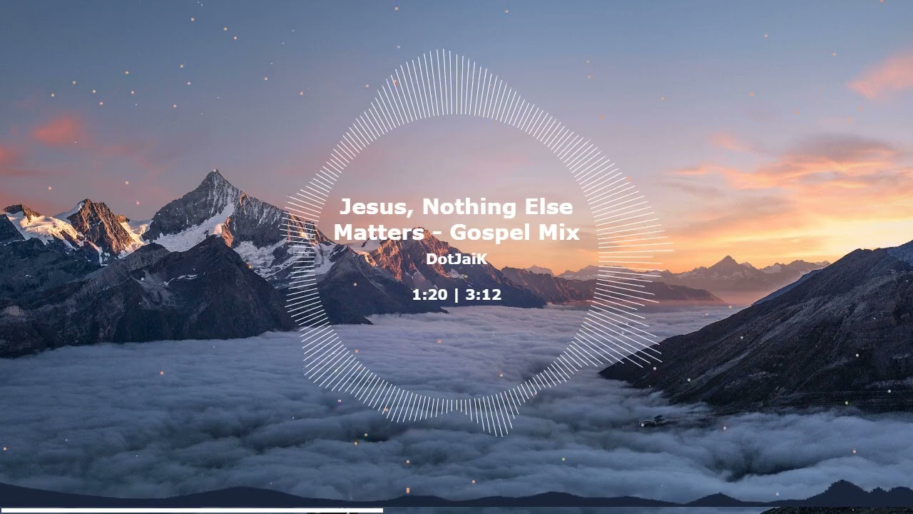 Jesus, Nothing Else Matters   Gospel Mix