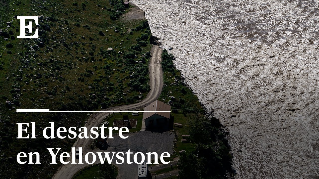 Yellowstone: las riadas a causa del deshielo y las lluvias arrasan con todo| EL PA&Iacute;S