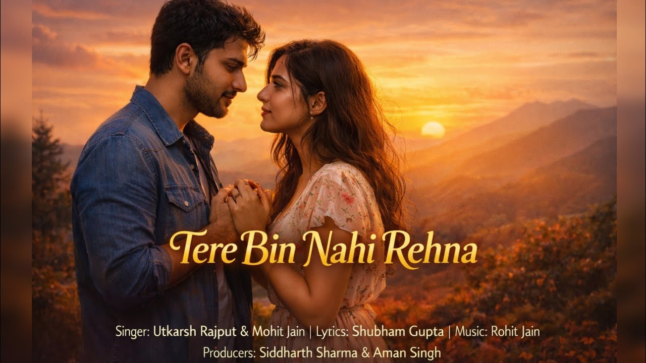 Tere Bin Nahi Rehna - Official Music Video | Utkarsh Rajput & Mohit Jain | New Romantic Song 2026