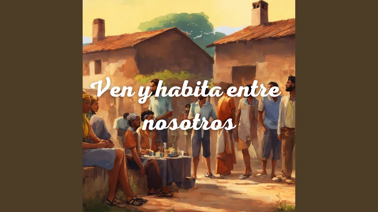 Ven y Habita Entre Nosotros